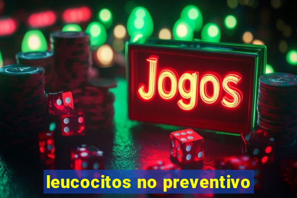 leucocitos no preventivo